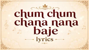 Chum chum chana nana baje lyrics chum chum chana nana baje lyrics